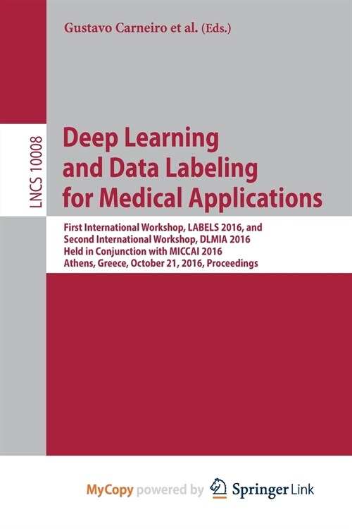 Deep Learning and Data Labeling for Medical Applications : First International Workshop, LABELS 2016, and Second International Workshop, DLMIA 2016, H (Paperback)