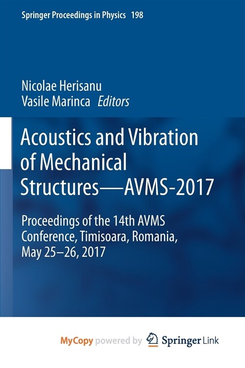 Acoustics and Vibration of Mechanical Structures-AVMS-2017 : Proceedings of the 14th AVMS Conference, Timisoara, Romania, May 25-26, 2017 (Paperback)