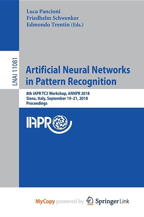 Artificial Neural Networks in Pattern Recognition : 8th IAPR TC3 Workshop, ANNPR 2018, Siena, Italy, September 19-21, 2018, Proceedings (Paperback)