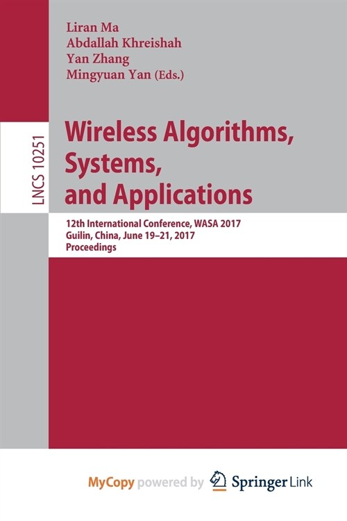 Wireless Algorithms, Systems, and Applications : 12th International Conference, WASA 2017, Guilin, China, June 19-21, 2017, Proceedings (Paperback)