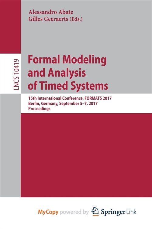 Formal Modeling and Analysis of Timed Systems : 15th International Conference, FORMATS 2017, Berlin, Germany, September 5-7, 2017, Proceedings (Paperback)