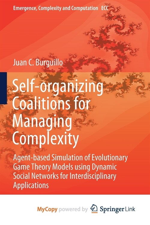 Self-organizing Coalitions for Managing Complexity : Agent-based Simulation of Evolutionary Game Theory Models using Dynamic Social Networks for Inter (Paperback)
