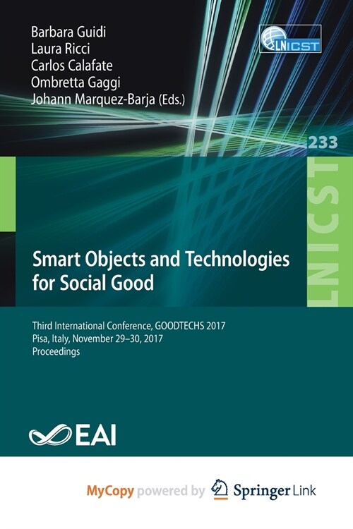 Smart Objects and Technologies for Social Good : Third International Conference, GOODTECHS 2017, Pisa, Italy, November 29-30, 2017, Proceedings (Paperback)