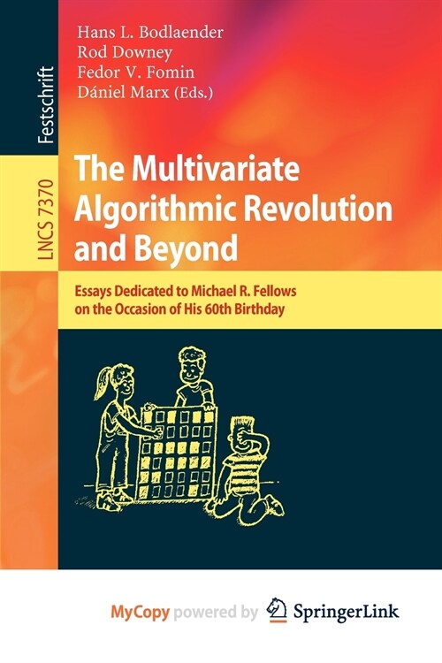 The Multivariate Algorithmic Revolution and Beyond : Essays Dedicated to Michael R. Fellows on the Occasion of His 60th Birthday (Paperback)