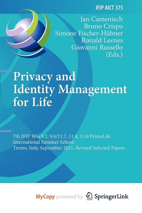 Privacy and Identity Management for Life : 7th IFIP WG 9.2, 9.6/11.7, 11.4, 11.6 International Summer School, Trento, Italy, September 5-9, 2011, Revi (Paperback)