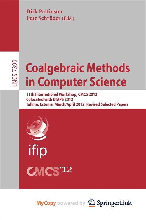 Coalgebraic Methods in Computer Science : 11th International Workshop, CMCS 2012, Colocated with ETAPS 2012, Tallinn, Estonia, March 31 -- April 1, 20 (Paperback)
