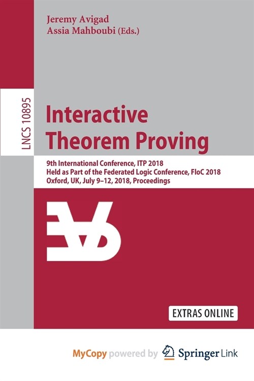 Interactive Theorem Proving : 9th International Conference, ITP 2018, Held as Part of the Federated Logic Conference, FloC 2018, Oxford, UK, July 9-12 (Paperback)