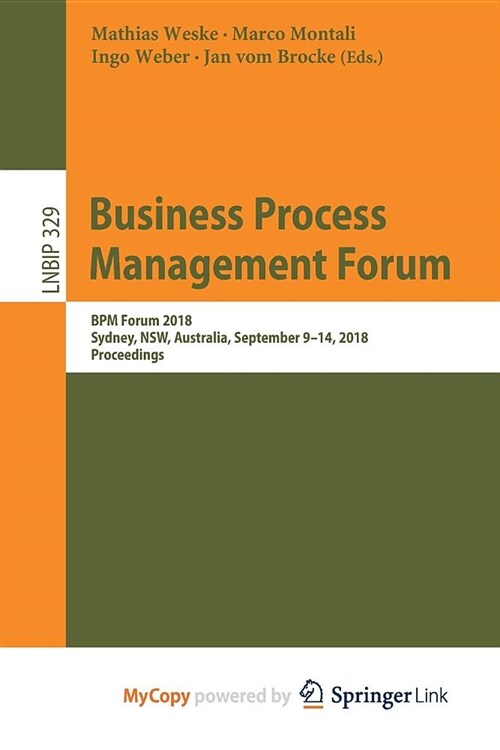 Business Process Management Forum : BPM Forum 2018, Sydney, NSW, Australia, September 9-14, 2018, Proceedings (Paperback)