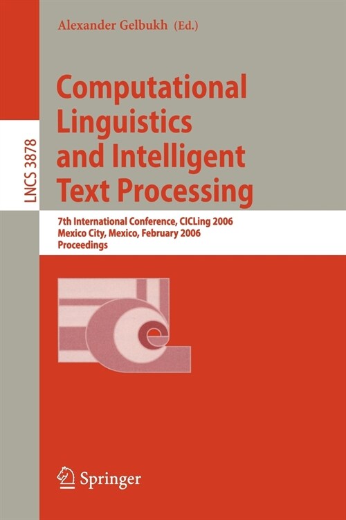 Computational Linguistics and Intelligent Text Processing : 7th International Conference, CICLing 2006, Mexico City, Mexico, February 19-25, 2006, Pro (Paperback)