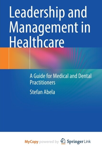 Leadership and Management in Healthcare : A Guide for Medical and Dental Practitioners (Paperback)