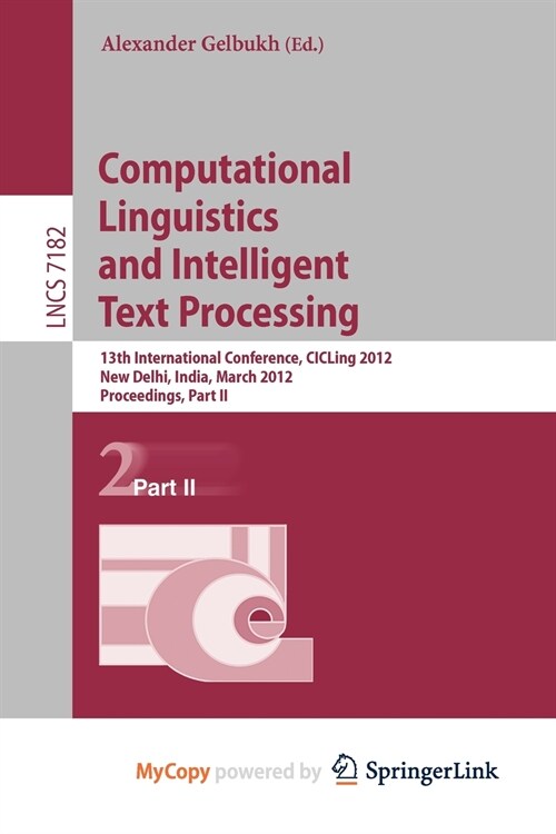 Computational Linguistics and Intelligent Text Processing : 13th International Conference, CICLing 2012, New Delhi, India, March 11-17, 2012, Proceedi (Paperback)