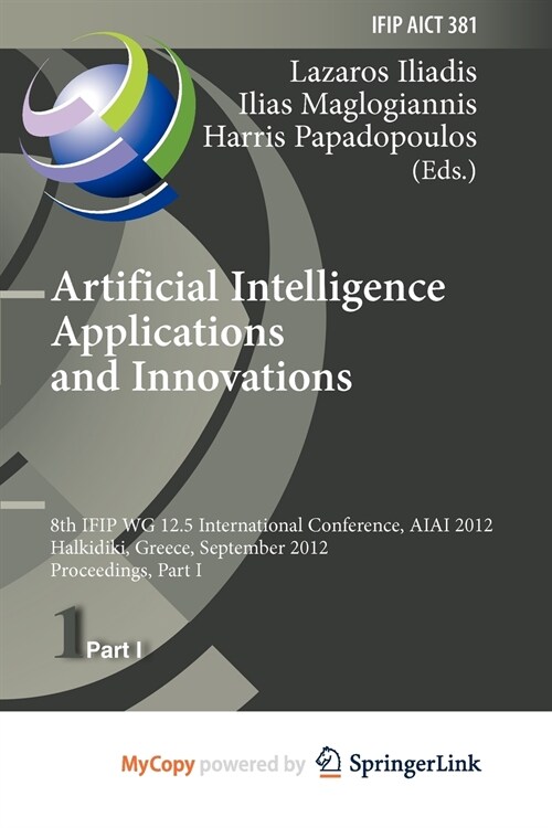 Artificial Intelligence Applications and Innovations : 8th IFIP WG 12.5 International Conference, AIAI 2012, Halkidiki, Greece, September 27-30, 2012, (Paperback)