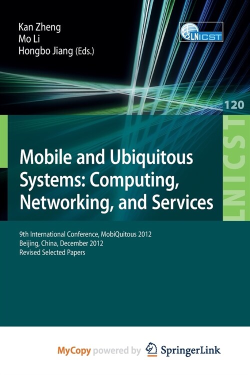 Mobile and Ubiquitous Systems : Computing, Networking, and Services : 9th International Conference, MOBIQUITOUS 2012, Beijing, China, December 12-14,  (Paperback)