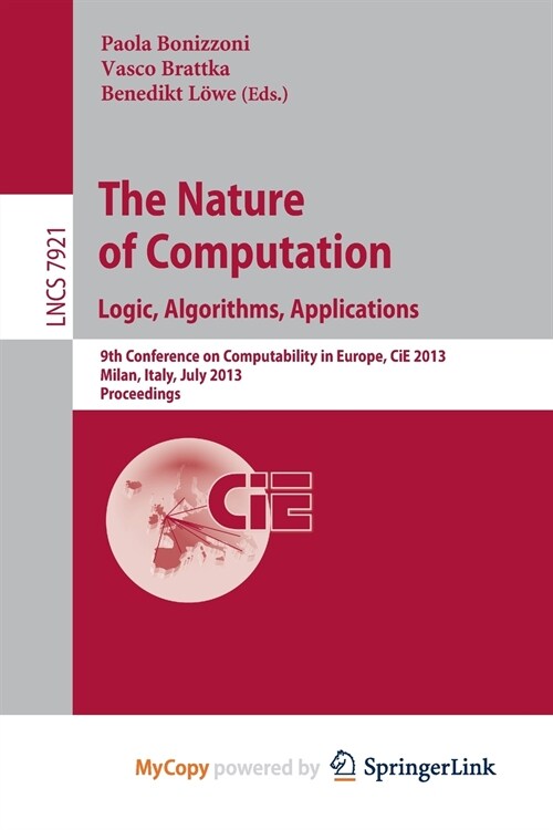 The Nature of Computation : Logic, Algorithms, Applications : 9th Conference on Computability in Europe, CiE 2013, Milan, Italy, July 1-5, 2013, Proce (Paperback)