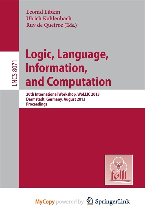 Logic, Language, Information, and Computation : 20th International Workshop, WoLLIC 2013, Darmstadt, Germany, August 20-23, 2013, Proceedings (Paperback)