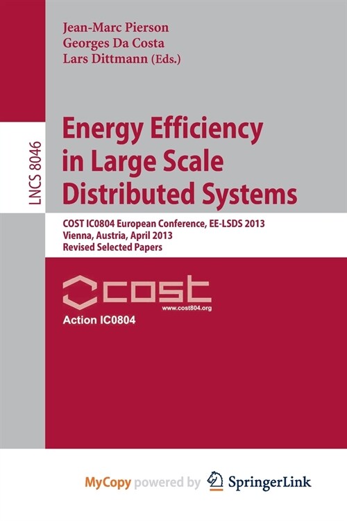 Energy Efficiency in Large Scale Distributed Systems : COST IC0804 European Conference, EE-LSDS 2013, Vienna, Austria, April 22-24, 2013, Revised Sele (Paperback)