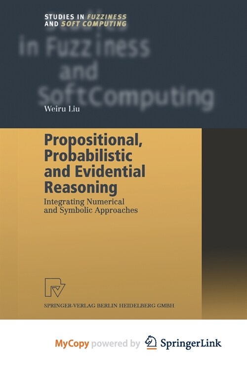 Propositional, Probabilistic and Evidential Reasoning : Integrating Numerical and Symbolic Approaches (Paperback)