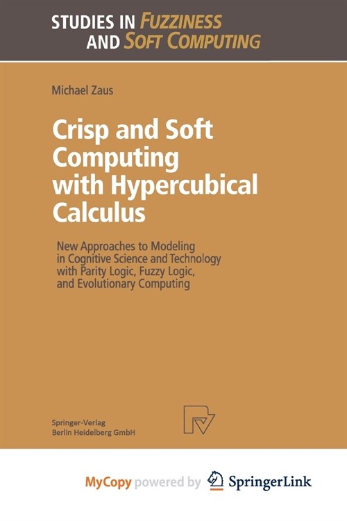 Crisp and Soft Computing with Hypercubical Calculus : New Approaches to Modeling in Cognitive Science and Technology with Parity Logic, Fuzzy Logic, a (Paperback)