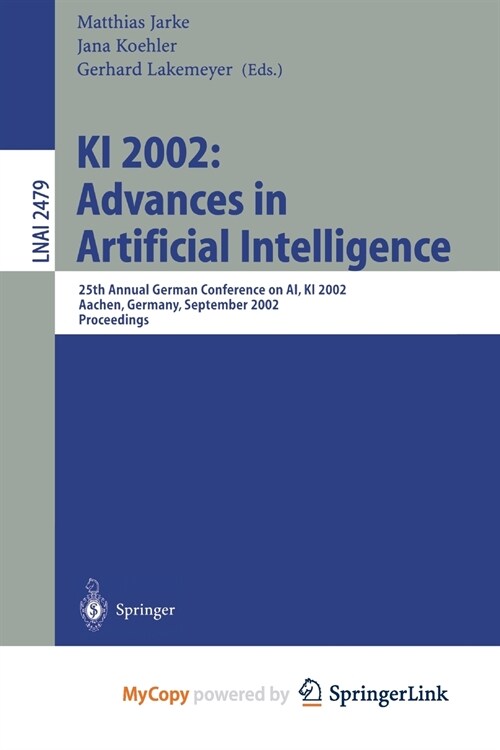 KI 2002 : Advances in Artificial Intelligence : 25th Annual German Conference on AI, KI 2002, Aachen, Germany, September 16-20, 2002. Proceedings (Paperback)