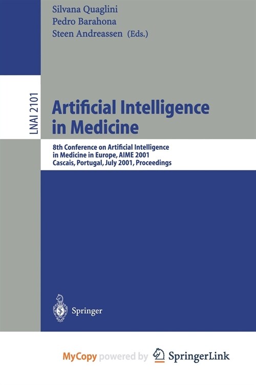Artificial Intelligence in Medicine : 8th Conference on Artificial Intelligence in Medicine in Europe, AIME 2001 Cascais, Portugal, July 1-4, 2001, Pr (Paperback)