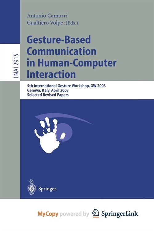 Gesture-Based Communication in Human-Computer Interaction : 5th International Gesture Workshop, GW 2003, Genova, Italy, April 15-17, 2003, Selected Re (Paperback)