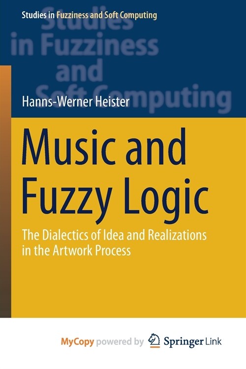Music and Fuzzy Logic : The Dialectics of Idea and Realizations in the Artwork Process (Paperback)