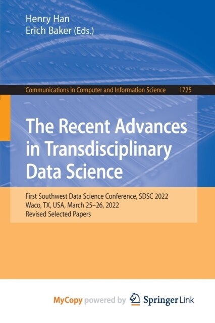 The Recent Advances in Transdisciplinary Data Science : First Southwest Data Science Conference, SDSC 2022, Waco, TX, USA, March 25-26, 2022, Revised  (Paperback)