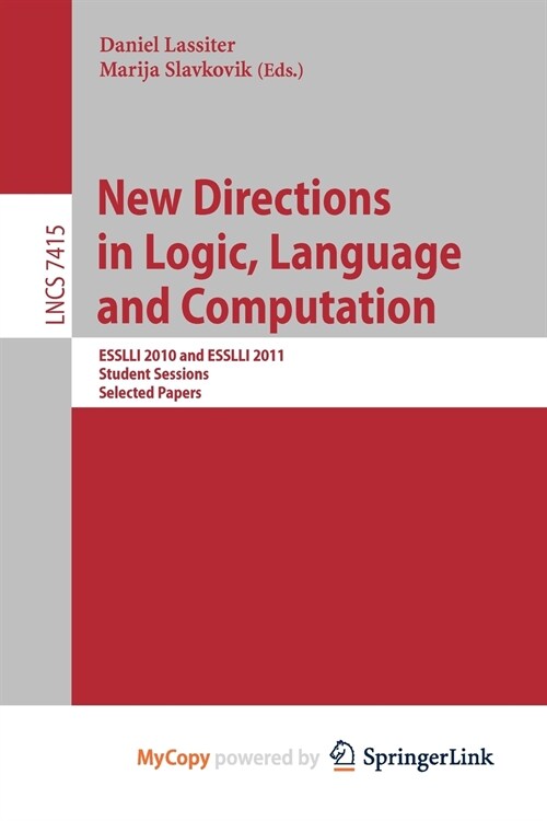 New Directions in Logic, Language, and Computation : ESSLLI 2010 and ESSLLI 2011 Student Sessions, Selected Papers (Paperback)