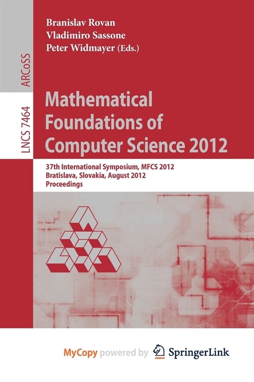 Mathematical Foundations of Computer Science 2012 : 37th International Symposium, MFCS 2012, Bratislava, Slovakia, August 27-31, 2012, Proceedings (Paperback)