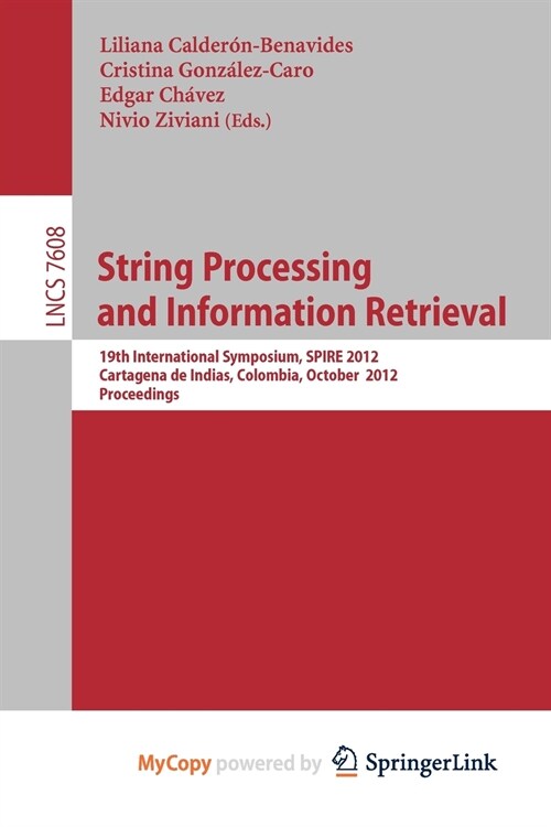 String Processing and Information Retrieval : 19th International Symposium, SPIRE 2012, Cartagena de Indias, Colombia, October 21-25, 2012, Proceeding (Paperback)