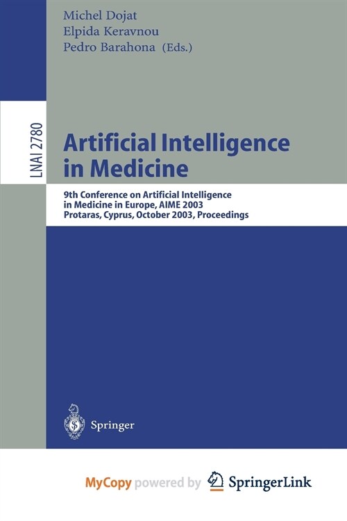 Artificial Intelligence in Medicine : 9th Conference on Artificial Intelligence in Medicine in Europe, AIME 2003, Protaras, Cyprus, October 18-22, 200 (Paperback)