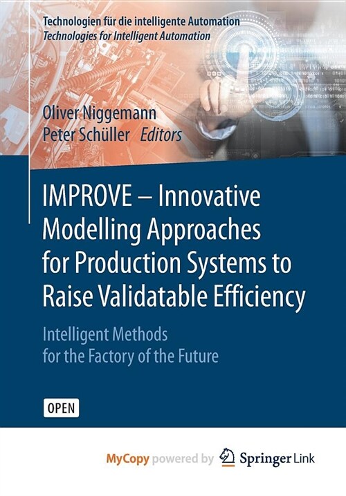 IMPROVE - Innovative Modelling Approaches for Production Systems to Raise Validatable Efficiency : Intelligent Methods for the Factory of the Future (Paperback)