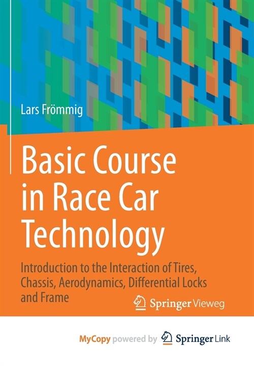 Basic Course in Race Car Technology : Introduction to the Interaction of Tires, Chassis, Aerodynamics, Differential Locks and Frame (Paperback)
