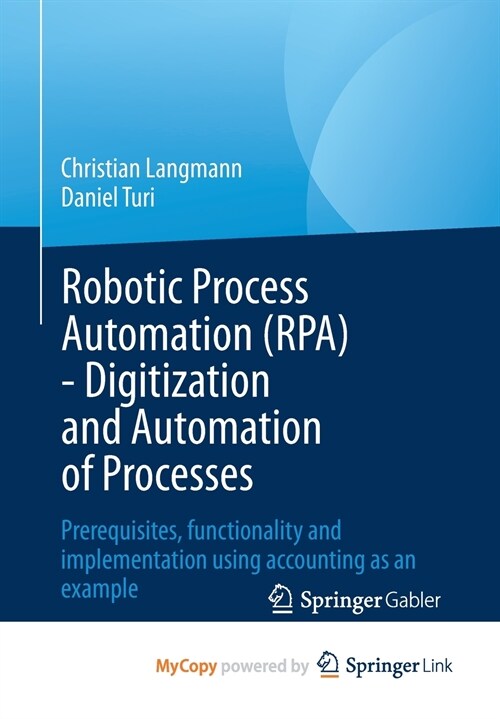 Robotic Process Automation (RPA) - Digitization and Automation of Processes : Prerequisites, functionality and implementation using accounting as an e (Paperback)