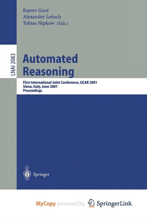 Automated Reasoning : First International Joint Conference, IJCAR 2001 Siena, Italy, June 18-23, 2001 Proceedings (Paperback)