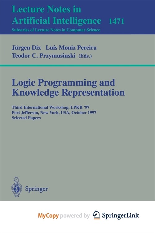 Logic Programming and Knowledge Representation : Third International Workshop, LPKR97, Port Jefferson, New York, USA, October 17, 1997, Selected Pape (Paperback)
