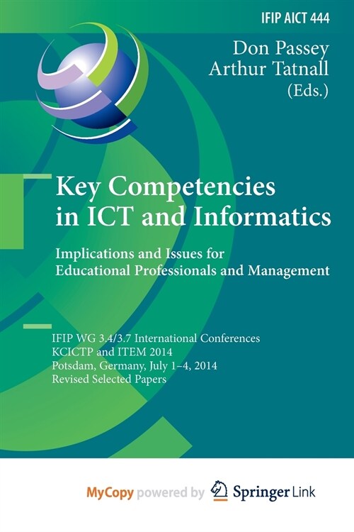 Key Competencies in ICT and Informatics : Implications and Issues for Educational Professionals and Management : IFIP WG 3.4/3.7 International Confere (Paperback)