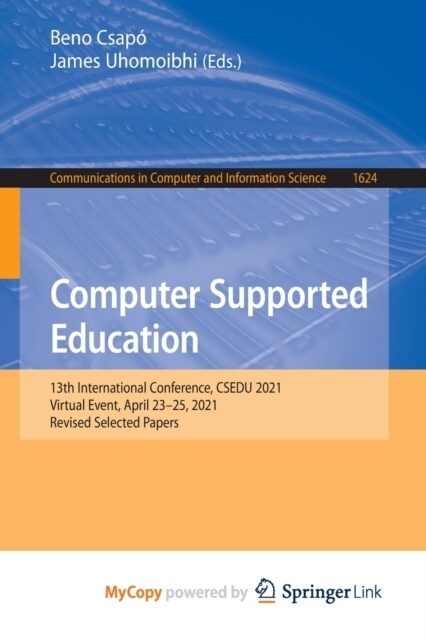 Computer Supported Education : 13th International Conference, CSEDU 2021, Virtual Event, April 23-25, 2021, Revised Selected Papers (Paperback)