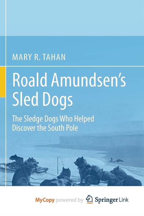 Roald Amundsens Sled Dogs : The Sledge Dogs Who Helped Discover the South Pole (Paperback)