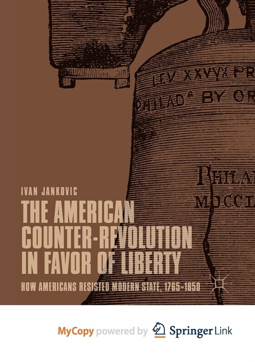 The American Counter-Revolution in Favor of Liberty : How Americans Resisted Modern State, 1765-1850 (Paperback)