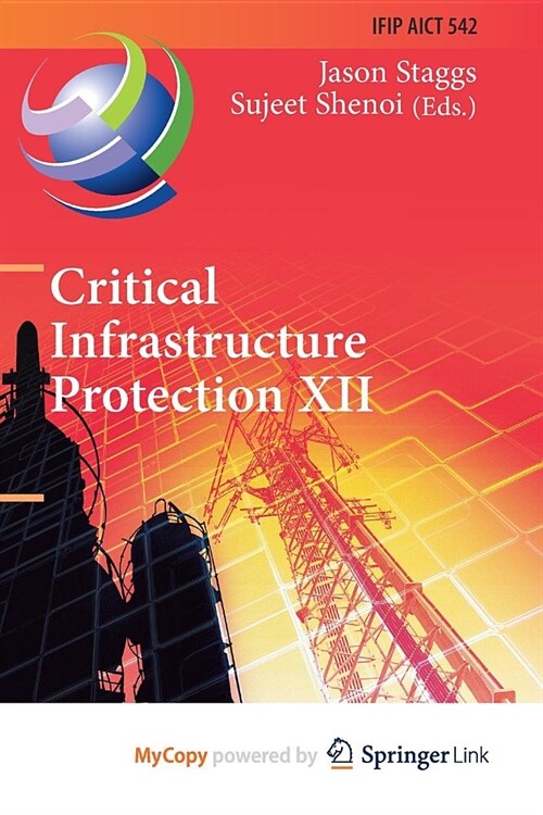 Critical Infrastructure Protection XII : 12th IFIP WG 11.10 International Conference, ICCIP 2018, Arlington, VA, USA, March 12-14, 2018, Revised Selec (Paperback)