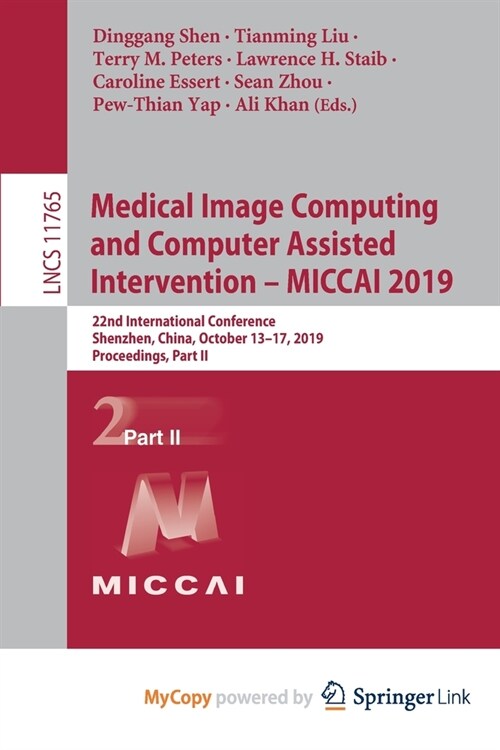 Medical Image Computing and Computer Assisted Intervention - MICCAI 2019 : 22nd International Conference, Shenzhen, China, October 13-17, 2019, Procee (Paperback)