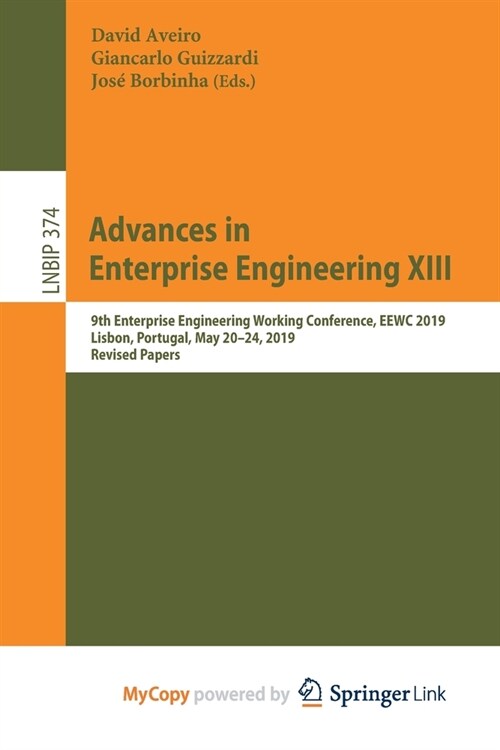 Advances in Enterprise Engineering XIII : 9th Enterprise Engineering Working Conference, EEWC 2019, Lisbon, Portugal, May 20-24, 2019, Revised Papers (Paperback)