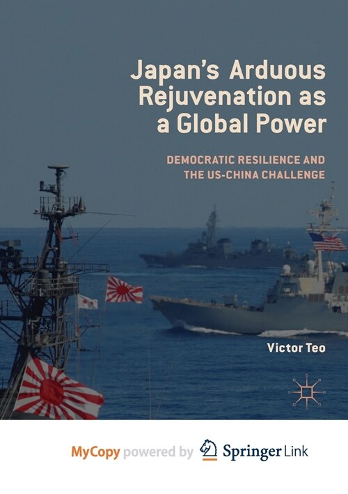 Japans Arduous Rejuvenation as a Global Power : Democratic Resilience and the US-China Challenge (Paperback)
