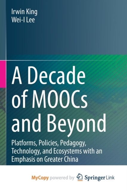 A Decade of MOOCs and Beyond : Platforms, Policies, Pedagogy, Technology, and Ecosystems with an Emphasis on Greater China (Paperback)
