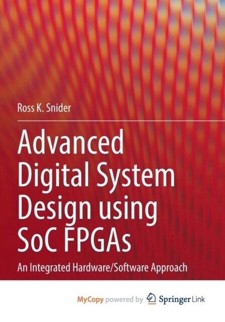 Advanced Digital System Design using SoC FPGAs : An Integrated Hardware/Software Approach (Paperback)