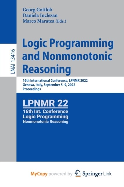 Logic Programming and Nonmonotonic Reasoning : 16th International Conference, LPNMR 2022, Genova, Italy, September 5-9, 2022, Proceedings (Paperback)