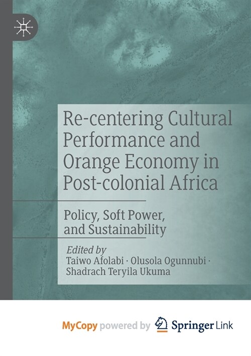 Re-centering Cultural Performance and Orange Economy in Post-colonial Africa : Policy, Soft Power, and Sustainability (Paperback)