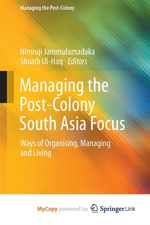 Managing the Post-Colony South Asia Focus : Ways of Organising, Managing and Living (Paperback)