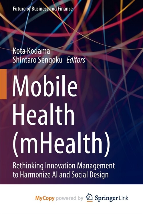 Mobile Health (mHealth) : Rethinking Innovation Management to Harmonize AI and Social Design (Paperback)